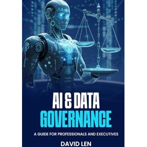 Len, David AI and Data Governance: A Guide for Professionals and Executives Len, David AI and Data Governance: A Guide for Professionals and Executives