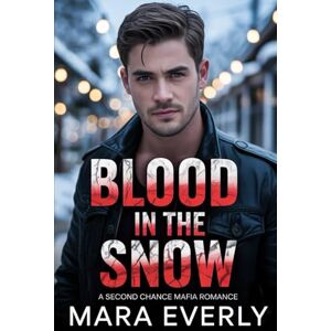 Everly, Mara BLOOD IN THE SNOW: A Second Chance Mafia Romance Everly, Mara BLOOD IN THE SNOW: A Second Chance Mafia Romance