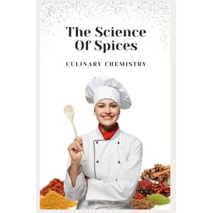 Bora, Dr Bhaskar Culinary Chemistry: The Science of Spices Bora, Dr Bhaskar Culinary Chemistry: The Science of Spices