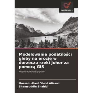 Obaid Alisawi, Hussein Abed Modelowanie podatności gleby na erozję w dorzeczu rzeki Johor za pomocą GIS: Modelowanie erozji gleby Obaid Alisawi, Hussein Abed Modelowanie podatności gleby na erozję w dorzeczu rzeki Johor za pomocą GIS: Modelowanie erozji gleby
