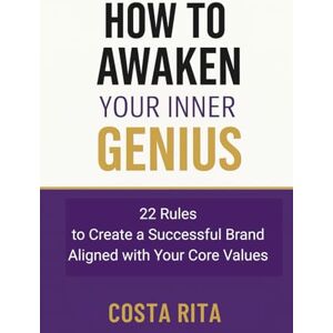 Costa, Margarita How to Awaken you Inner Genius: 22 Rules to Create a Successful Brand Aligned with Your Core Values Costa, Margarita How to Awaken you Inner Genius: 22 Rules to Create a Successful Brand Aligned with Your Core Values