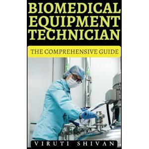 SHIVAN, VIRUTI Biomedical Equipment Technician The Comprehensive Guide: Mastering the Essentials of Medical Device Technology and Maintenance (Vanguard Professions: Pioneers of the Modern World) SHIVAN, VIRUTI Biomedical Equipment Technician The Comprehensive Guide: Mastering the Essentials of Medical Device Technology and Maintenance (Vanguard Professions: Pioneers of the Modern World)