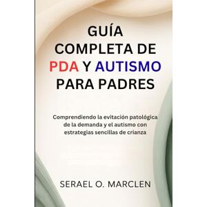 Marclen, Serael O. Guía completa de PDA y autismo para padres: Comprendiendo la evitación patológica de la demanda y el autismo con estrategias sencillas de crianza Marclen, Serael O. Guía completa de PDA y autismo para padres: Comprendiendo la evitación patológica de la demanda y el autismo con estrategias sencillas de crianza