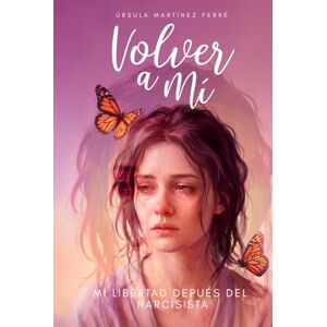 Martínez Ferré, Úrsula Volver a mi: Mi libertad después del narcisista Martínez Ferré, Úrsula Volver a mi: Mi libertad después del narcisista