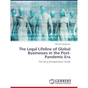 Adegbesan, Adenola The Legal Lifeline of Global Businesses in the Post-Pandemic Era: The Savvy Entrepreneur's Guide Adegbesan, Adenola The Legal Lifeline of Global Businesses in the Post-Pandemic Era: The Savvy Entrepreneur's Guide