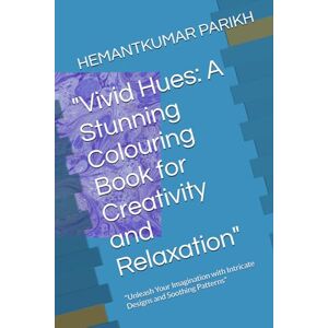 PARIKH, MR. HEMANTKUMAR VIRENDRABHAI Vivid Hues: A Stunning Colouring Book for Creativity and Relaxation": "Unleash Your Imagination with Intricate Designs and Soothing Patterns PARIKH, MR. HEMANTKUMAR VIRENDRABHAI Vivid Hues: A Stunning Colouring Book for Creativity and Relaxation": "Unleash Your Imagination with Intricate Designs and Soothing Patterns