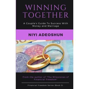 Adeoshun, Niyi Winning Together: A Couple’s Guide to Success with Money and Marriage (Financial Freedom Series) Adeoshun, Niyi Winning Together: A Couple’s Guide to Success with Money and Marriage (Financial Freedom Series)