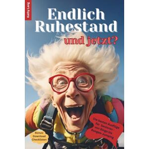 Lang, Kathy Endlich Ruhestand und jetzt?: Die besten Ausflüge für Senioren von Bingo bis Bungee-Jumping, ein Ratgeber für die beste Zeit deines Lebens – weil das Leben noch so viel mit dir vorhat Lang, Kathy Endlich Ruhestand und jetzt?: Die besten Ausflüge für Senioren von Bingo bis Bungee-Jumping, ein Ratgeber für die beste Zeit deines Lebens – weil das Leben noch so viel mit dir vorhat