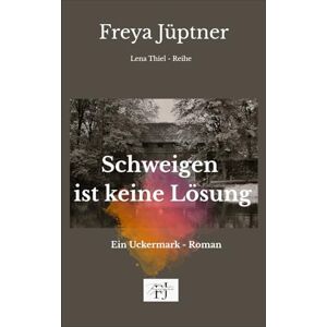 Freya Schweigen ist keine Lösung: Ein weiterer Uckermark Roman (Lena Thiel Reihe) Freya Schweigen ist keine Lösung: Ein weiterer Uckermark Roman (Lena Thiel Reihe)