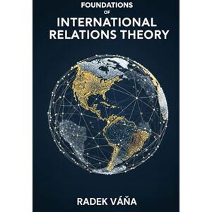 Váňa, Dr. Radek Foundations of International Relations Theory Váňa, Dr. Radek Foundations of International Relations Theory