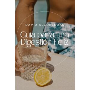 Alcobendas, David Guía para una Digestión Feliz: Alimentos y Hábitos para Calmar el Estómago, Reducir la Hinchazón y Acabar con el Malestar Alcobendas, David Guía para una Digestión Feliz: Alimentos y Hábitos para Calmar el Estómago, Reducir la Hinchazón y Acabar con el Malestar