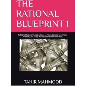 MAHMOOD, TAHIR THE RATIONAL BLUEPRINT 1: Published Research Based Articles on Peace, Science, Governance Methods,Case Study, Wisdom and Human Conditions. INTERDISCIPLINARY INQUIRY INTO KNOWLEDGE,SOCIETY AND REFORMS MAHMOOD, TAHIR THE RATIONAL BLUEPRINT 1: Published Research Based Articles on Peace, Science, Governance Methods,Case Study, Wisdom and Human Conditions. INTERDISCIPLINARY INQUIRY INTO KNOWLEDGE,SOCIETY AND REFORMS