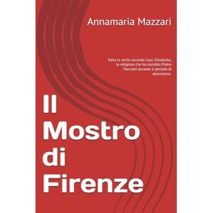 Stecco, Andrea Il mostro di Firenze: Tutta la verità secondo Suor Elisabetta, la religiosa che ha assistito Pietro Pacciani durante il periodo di detenzione. Stecco, Andrea Il mostro di Firenze: Tutta la verità secondo Suor Elisabetta, la religiosa che ha assistito Pietro Pacciani durante il periodo di detenzione.