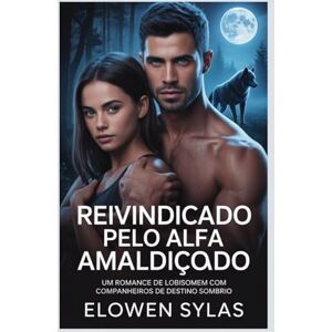 Sylas, Elowen Reivindicado pelo Alfa Amaldiçoado: Um romance de lobisomem com companheiros de destino sombrio Sylas, Elowen Reivindicado pelo Alfa Amaldiçoado: Um romance de lobisomem com companheiros de destino sombrio
