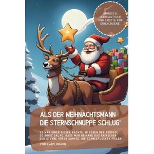 Braun Als der Weihnachtsmann die Sternschnuppe schlug“: Es war einer dieser Nächte, in denen der Nordpol so ruhig dalag, dass man beinahe das Knirschen der Sterne hören konnte. Die Schneeflocken fielen. Braun Als der Weihnachtsmann die Sternschnuppe schlug“: Es war einer dieser Nächte, in denen der Nordpol so ruhig dalag, dass man beinahe das Knirschen der Sterne hören konnte. Die Schneeflocken fielen.