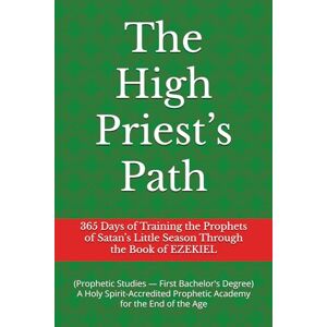 Clark, Kiley Jon The High Priest’s Path: 365 Days of Training the Prophets of Satan’s Little Season Through the Book of EZEKIEL (The High Priest’s Path Training the Prophets of Satan’s Little Season) Clark, Kiley Jon The High Priest’s Path: 365 Days of Training the Prophets of Satan’s Little Season Through the Book of EZEKIEL (The High Priest’s Path Training the Prophets of Satan’s Little Season)