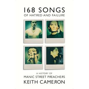 Cameron, Keith 168 Songs of Hatred and Failure: A History of Manic Street Preachers Cameron, Keith 168 Songs of Hatred and Failure: A History of Manic Street Preachers