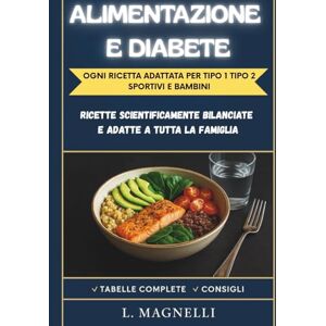 Magnelli, L Alimentazione e diabete: oltre 70 ricette con conta dei carboidrati e consigli pratici per diabete tipo 1 e diabete tipo 2 Magnelli, L Alimentazione e diabete: oltre 70 ricette con conta dei carboidrati e consigli pratici per diabete tipo 1 e diabete tipo 2