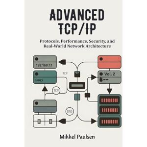 Paulsen, Mikkel Advanced TCP/IP: Protocols, Performance, Security, and Real-World Network Architecture (The Ultimate TCP/IP Guide) Paulsen, Mikkel Advanced TCP/IP: Protocols, Performance, Security, and Real-World Network Architecture (The Ultimate TCP/IP Guide)