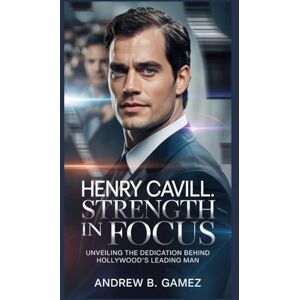 B. Gamez, Andrew Henry Cavill: Strength in Focus: Unveiling the Dedication Behind Hollywood’s Leading Man B. Gamez, Andrew Henry Cavill: Strength in Focus: Unveiling the Dedication Behind Hollywood’s Leading Man