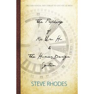 Rhodes, Steve The Prophecy Of Ra Uru Hu & The Human Design System: The User Manual They Forgot To Give You At Birth Rhodes, Steve The Prophecy Of Ra Uru Hu & The Human Design System: The User Manual They Forgot To Give You At Birth