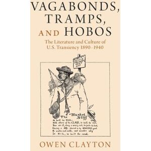 Clayton, Owen Vagabonds, Tramps, and Hobos: The Literature and Culture of U.S. Transiency 1890–1940 (Cambridge Studies in American Literature and Culture) Clayton, Owen Vagabonds, Tramps, and Hobos: The Literature and Culture of U.S. Transiency 1890–1940 (Cambridge Studies in American Literature and Culture)