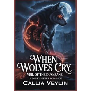 Veylin, Callia When Wolves Cry: Veil of the Duskbane: A Dark Shifter Romance Veylin, Callia When Wolves Cry: Veil of the Duskbane: A Dark Shifter Romance
