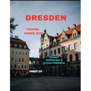 LEIF, EMBER DRESDEN TRAVEL GUIDE 2026: Baroque Architecture & Cultural Highlights (Journeys & Destinations) LEIF, EMBER DRESDEN TRAVEL GUIDE 2026: Baroque Architecture & Cultural Highlights (Journeys & Destinations)
