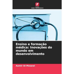 Al-Mosawi, Aamir Ensino e formação médica: Inovações do mundo em desenvolvimento Al-Mosawi, Aamir Ensino e formação médica: Inovações do mundo em desenvolvimento