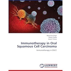 Singh, Akanchha Immunotherapy in Oral Squamous Cell Carcinoma: Immunotherapy in OSCC Singh, Akanchha Immunotherapy in Oral Squamous Cell Carcinoma: Immunotherapy in OSCC