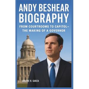 R. GARZA, ARLENE ANDY BESHEAR BIOGRAPHY: FROM COURTROOMS TO CAPITOL – THE MAKING OF A GOVERNOR R. GARZA, ARLENE ANDY BESHEAR BIOGRAPHY: FROM COURTROOMS TO CAPITOL – THE MAKING OF A GOVERNOR