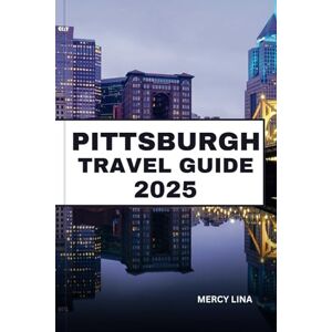 Lina, Mercy PITTSBURGH TRAVEL GUIDE 2025: Discover Historic Bridges, Thriving Arts Scenes, Local Breweries, and Insider Tips for a Perfect Steel City Escape. Lina, Mercy PITTSBURGH TRAVEL GUIDE 2025: Discover Historic Bridges, Thriving Arts Scenes, Local Breweries, and Insider Tips for a Perfect Steel City Escape.