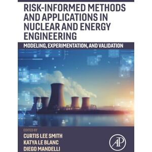 Risk-informed Methods and Applications in Nuclear and Energy Engineering: Modeling, Experimentation, and Validation Risk-informed Methods and Applications in Nuclear and Energy Engineering: Modeling, Experimentation, and Validation