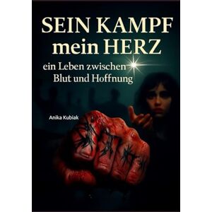 Kubiak, Anika Sein Kampf mein Herz: Ein Leben zwischen Blut und Hoffnung Kubiak, Anika Sein Kampf mein Herz: Ein Leben zwischen Blut und Hoffnung