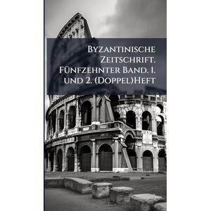 Anonymous Byzantinische Zeitschrift. FÃ1/4nfzehnter Band. 1. und 2. (Doppel)Heft Anonymous Byzantinische Zeitschrift. FÃ1/4nfzehnter Band. 1. und 2. (Doppel)Heft