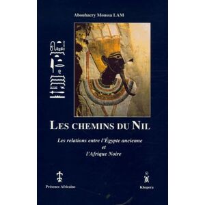 ABOUBACRY MOUSSA, LAM LES CHEMINS DU NIL, LES RELATIONS ENTRE L'EGYPTE ANCIENNE ET L'AFRIQUE NOIRE ABOUBACRY MOUSSA, LAM LES CHEMINS DU NIL, LES RELATIONS ENTRE L'EGYPTE ANCIENNE ET L'AFRIQUE NOIRE