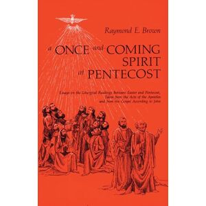 Brown SS, Raymond E. A Once-and-Coming Spirit at Pentecost: Essays on the Liturgical Readings Between Easter and Pentecost Brown SS, Raymond E. A Once-and-Coming Spirit at Pentecost: Essays on the Liturgical Readings Between Easter and Pentecost