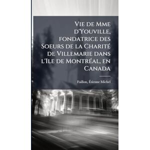 Vie de Mme d'Youville, fondatrice des Soeurs de la CharitÃ(c) de Villemarie dans l'Ile de MontrÃ(c)al, en Canada Vie de Mme d'Youville, fondatrice des Soeurs de la CharitÃ(c) de Villemarie dans l'Ile de MontrÃ(c)al, en Canada
