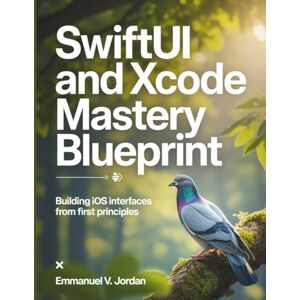 Jordan, Emmanuel V. SwiftUI and Xcode Mastery Blueprint: Building iOS Interfaces from First Principles (The Technology Library) Jordan, Emmanuel V. SwiftUI and Xcode Mastery Blueprint: Building iOS Interfaces from First Principles (The Technology Library)