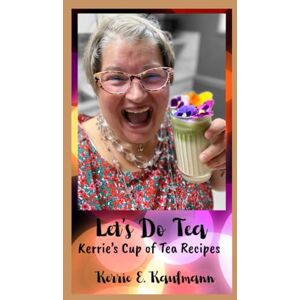 Kaufmann, Miss Kerrie E Let's Do Tea: Kerrie's Cup of Tea Recipes Kaufmann, Miss Kerrie E Let's Do Tea: Kerrie's Cup of Tea Recipes