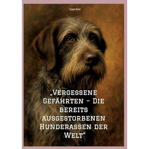 Red, Dave Vergessene Gefährten Die bereits ausgestorbenen Hunderassen der Welt Red, Dave Vergessene Gefährten Die bereits ausgestorbenen Hunderassen der Welt