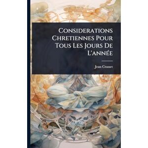 Crasset, Jean Considerations Chretiennes Pour Tous Les Jours De L'annÃ(c)e Crasset, Jean Considerations Chretiennes Pour Tous Les Jours De L'annÃ(c)e