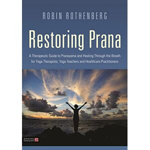 Robin L. Rothenberg Restoring Prana: A Therapeutic Guide to Pranayama and Healing Through the Breath for Yoga Therapists, Yoga Teachers and Healthcare Practitioners Robin L. Rothenberg Restoring Prana: A Therapeutic Guide to Pranayama and Healing Through the Breath for Yoga Therapists, Yoga Teachers and Healthcare Practitioners