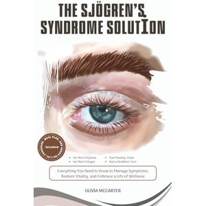 McCarter, Olivia The Sjögren’s Syndrome Solution: Everything You Need to Know to Manage Symptoms, Restore Vitality, and Embrace a Life of Wellness McCarter, Olivia The Sjögren’s Syndrome Solution: Everything You Need to Know to Manage Symptoms, Restore Vitality, and Embrace a Life of Wellness