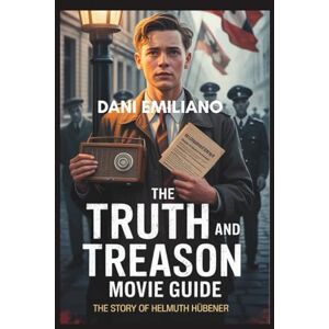 Emiliano, Dani The Truth And Treason Movie Guide: The Story of Helmuth Hübener Emiliano, Dani The Truth And Treason Movie Guide: The Story of Helmuth Hübener