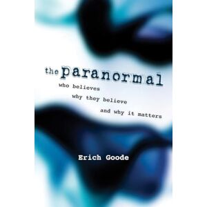 Goode, Erich The Paranormal: Who Believes, Why They Believe, and Why It Matters Goode, Erich The Paranormal: Who Believes, Why They Believe, and Why It Matters