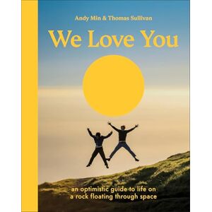 Sullivan, Thomas We Love You: An Optimistic Guide to Life on a Rock Floating Through Space Sullivan, Thomas We Love You: An Optimistic Guide to Life on a Rock Floating Through Space