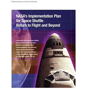 Administration, National Aeronautics and Space NASA's Implementation Plan for Space Shuttle Return to Flight and Beyond Administration, National Aeronautics and Space NASA's Implementation Plan for Space Shuttle Return to Flight and Beyond