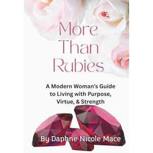 Mace, Daphne Nicole More Than Rubies: A Modern Woman’s Guide to Living with Purpose, Virtue, & Strength Mace, Daphne Nicole More Than Rubies: A Modern Woman’s Guide to Living with Purpose, Virtue, & Strength