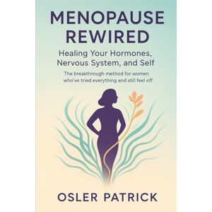 Patrick, Osler Menopause Rewired: Healing Your Hormones, Nervous System, and Self: The breakthrough method for women who’ve tried everything and still feel off. Patrick, Osler Menopause Rewired: Healing Your Hormones, Nervous System, and Self: The breakthrough method for women who’ve tried everything and still feel off.